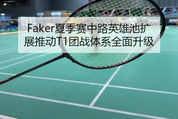 Faker夏季赛中路英雄池扩展推动T1团战体系全面升级